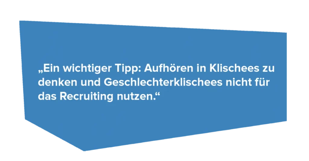 Tipp: Aufhören in Klischees zu denken und Geschlechterklischees für das Recruiting zu nutzen